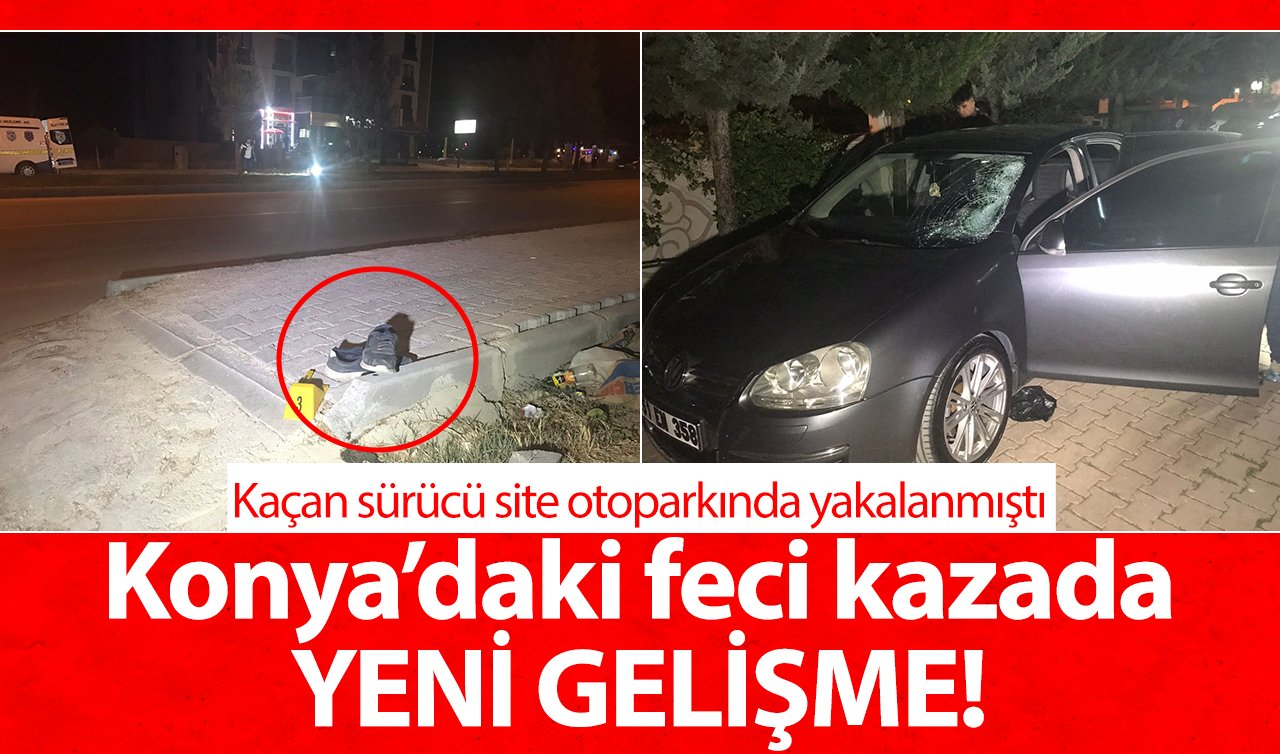 Konya’daki feci kazada YENİ GELİŞME! Kaçan sürücü site otoparkında yakalanmıştı