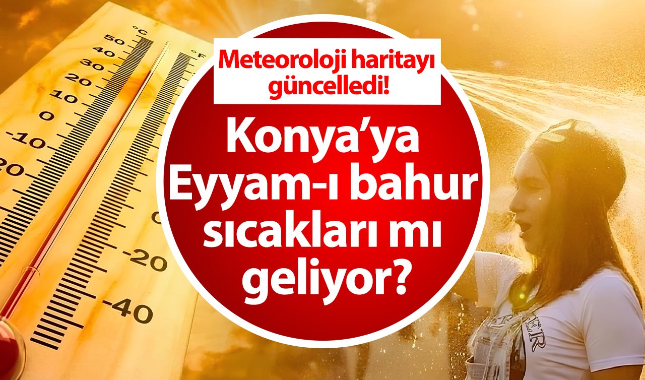 SON DAKİKA HAVA DURUMU | Meteoroloji haritayı güncelledi! Konya’ya Eyyam-ı bahur sıcakları mı geliyor? Konya bugün, yarın ve 5 günlük hava durumu