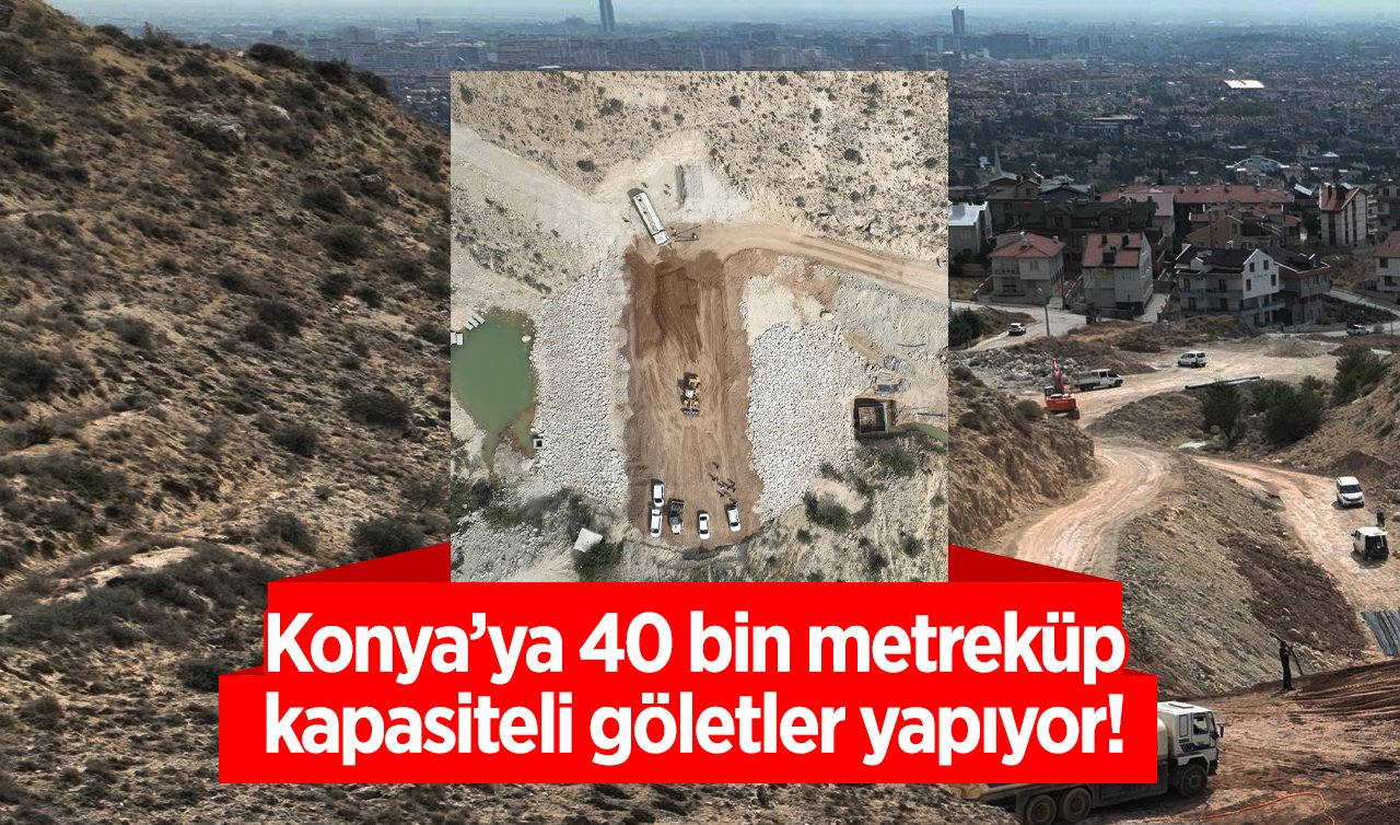 Konya’ya 40 bin metreküp kapasiteli göletler yapıyor! Şehrin yaşam kalitesi artacak