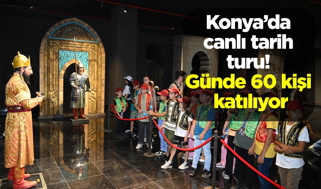 Konya’da canlı tarih turu! Günde 60 kişi katılıyor