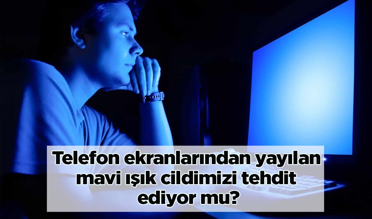  Telefon ekranlarından yayılan mavi ışık cildimizi tehdit ediyor mu?