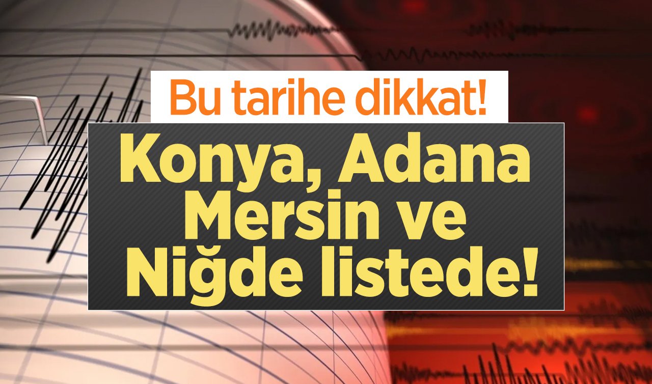 Bu tarihe dikkat! Konya, Adana, Mersin ve Niğde listede!