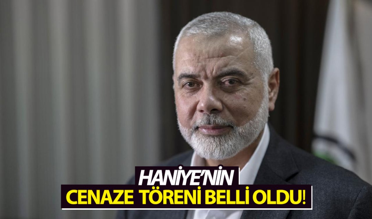 Haniye’nin cenaze töreni belli oldu
