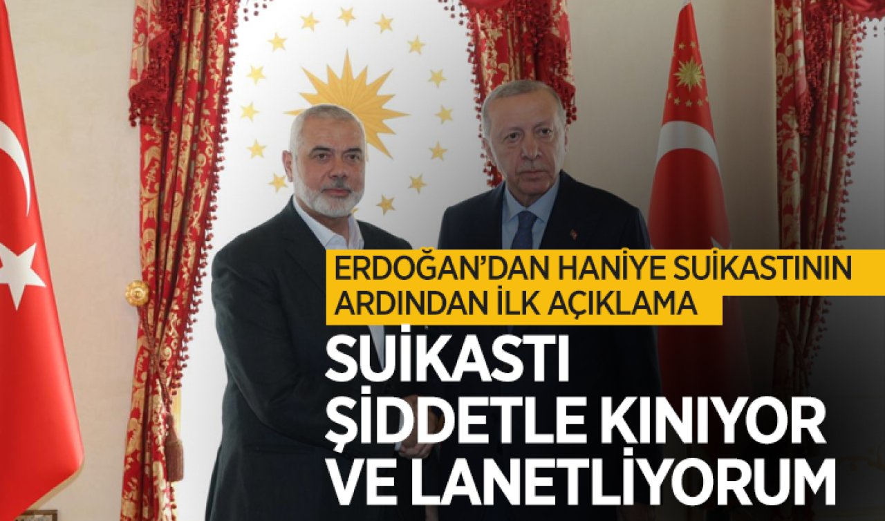  Erdoğan’dan Haniye suikastının ardından ilk açıklama: Suikastı şiddetle kınıyor ve lanetliyorum