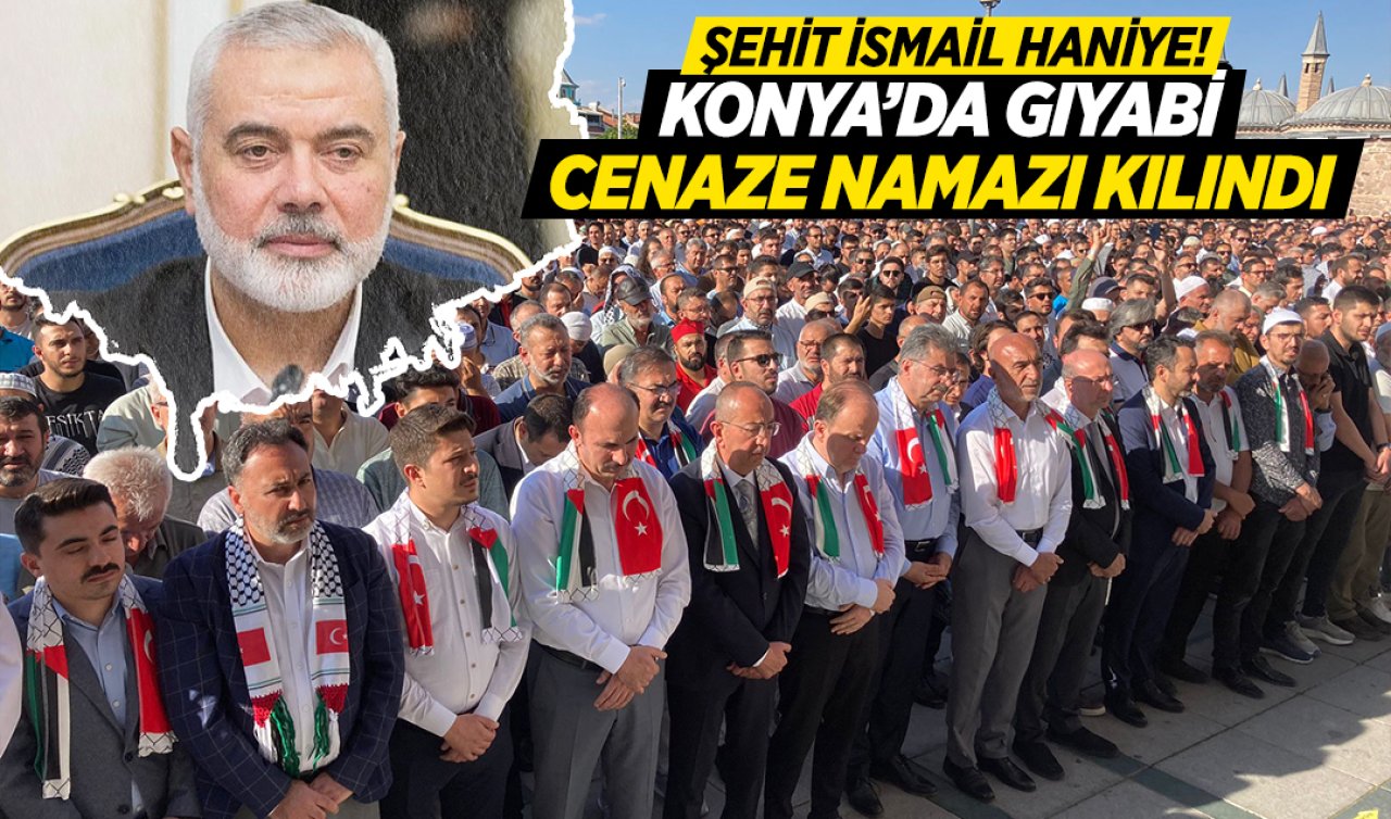 Şehit olan Haniye için Konya’da gıyabi cenaze namazı kılındı! 
