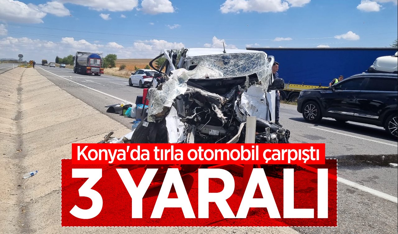  Konya’da tırla otomobil çarpıştı: 3 kişi yaralandı