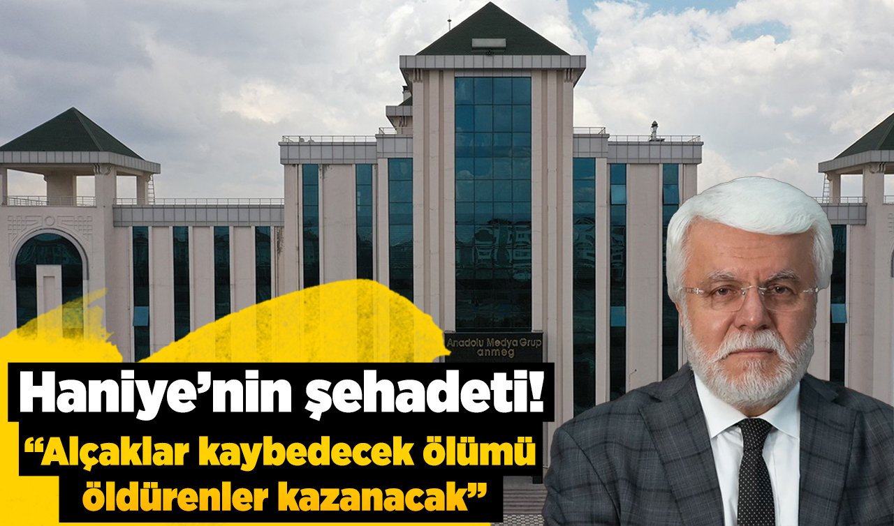  Haniye’nin şehadeti! “Alçaklar kaybedecek ölümü öldürenler kazanacak”