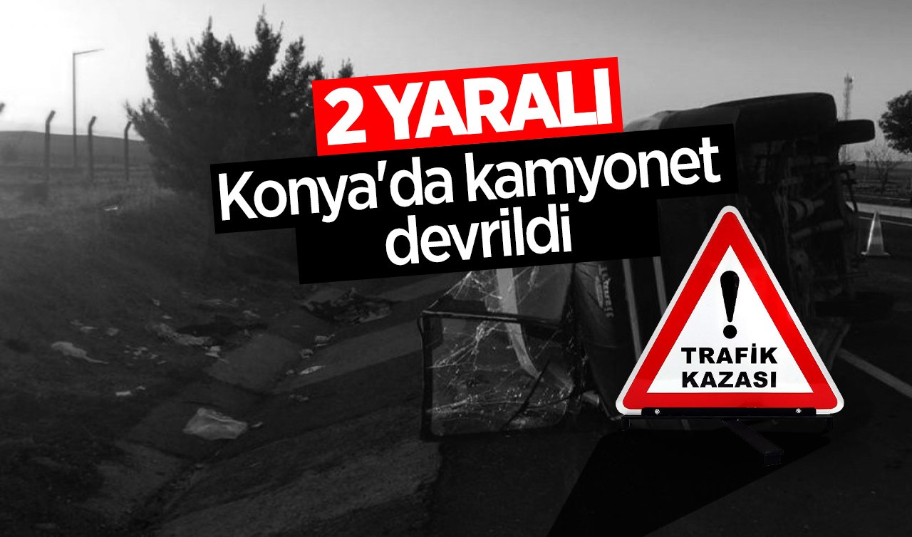 Konya’da kamyonet devrildi:  2 kişi yaralandı
