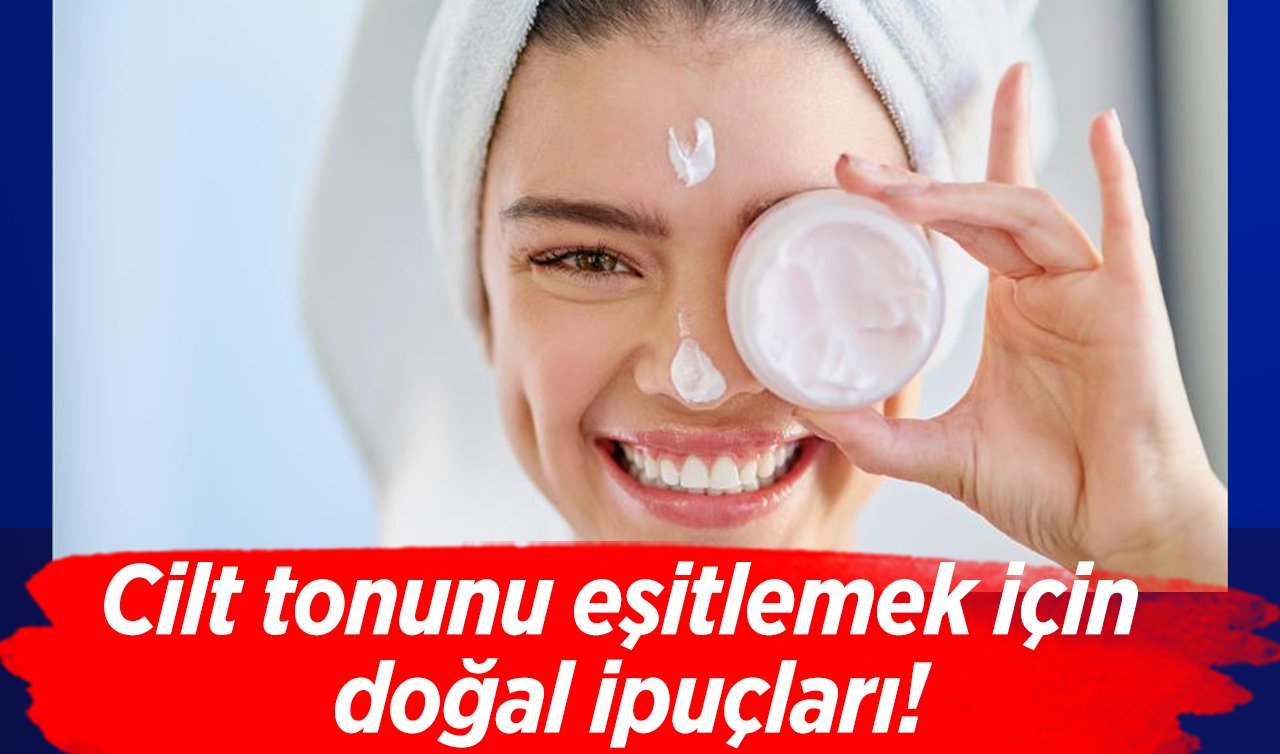  Cilt tonunu eşitlemek için doğal ipuçları!