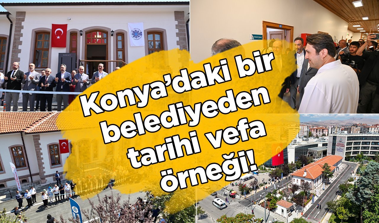 Konya’daki bir belediyeden tarihi vefa örneği!