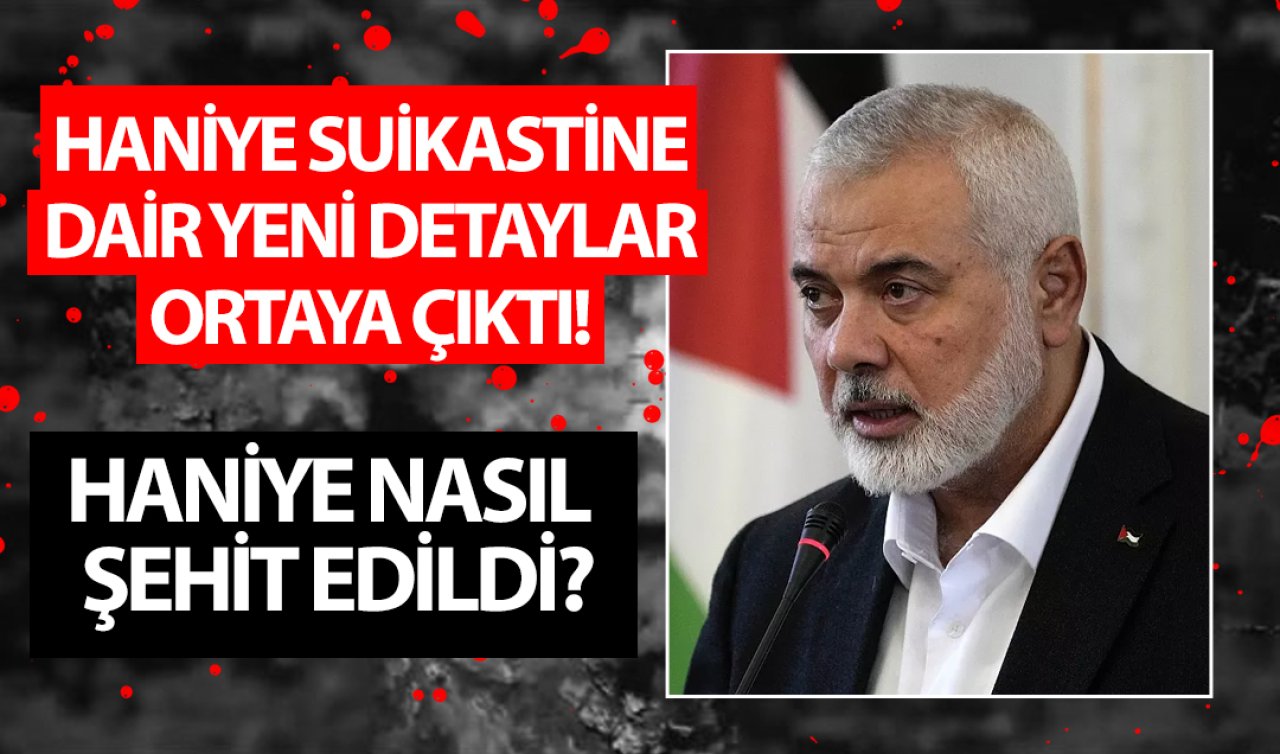 Haniye suikastine dair yeni detaylar ortaya çıktı! Haniye nasıl şehit edildi?