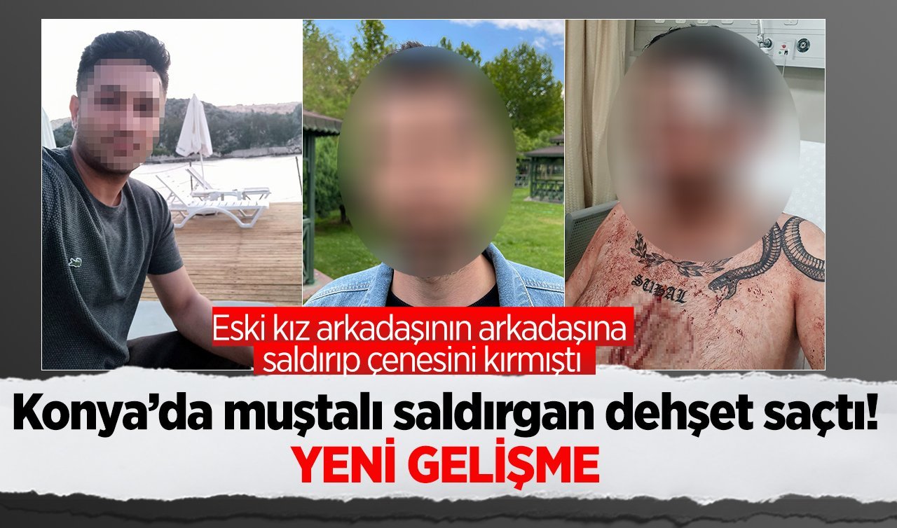 Konya’da muştalı saldırgan dehşet saçtı! Eski kız arkadaşının arkadaşına saldırıp çenesini kırmıştı: YENİ GELİŞME