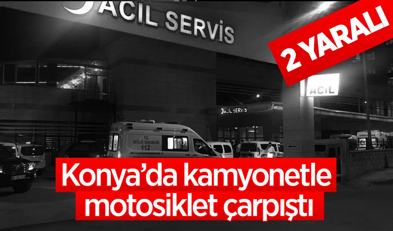 Konya’da kamyonetle motosiklet çarpıştı: 2 yaralı