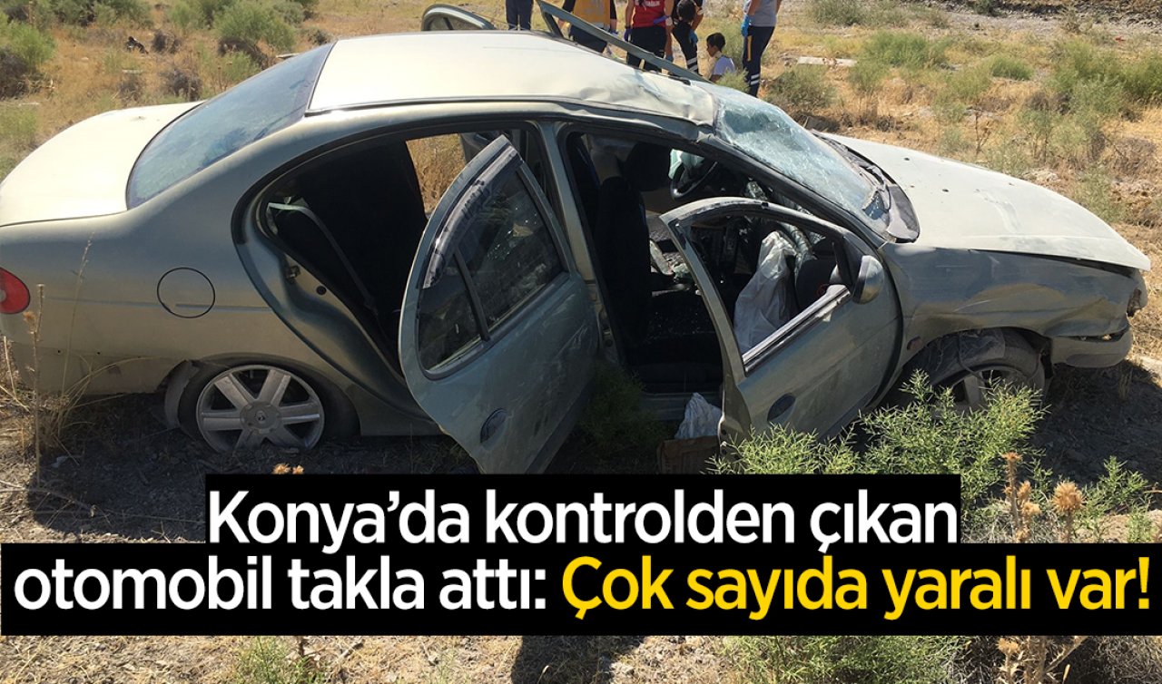 Konya’da kontrolden çıkan otomobil takla attı: Çok sayıda yaralı var!