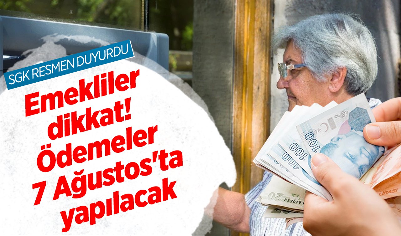SGK RESMEN DUYURDU | Emekliler dikkat! Ödemeler 7 Ağustos’ta yapılacak