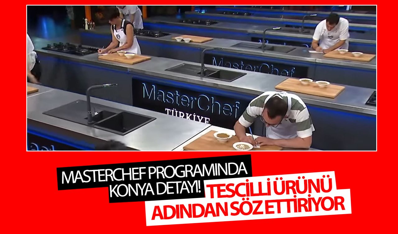  MasterChef programında Konya detayı! Tescilli ürünü adından söz ettiriyor