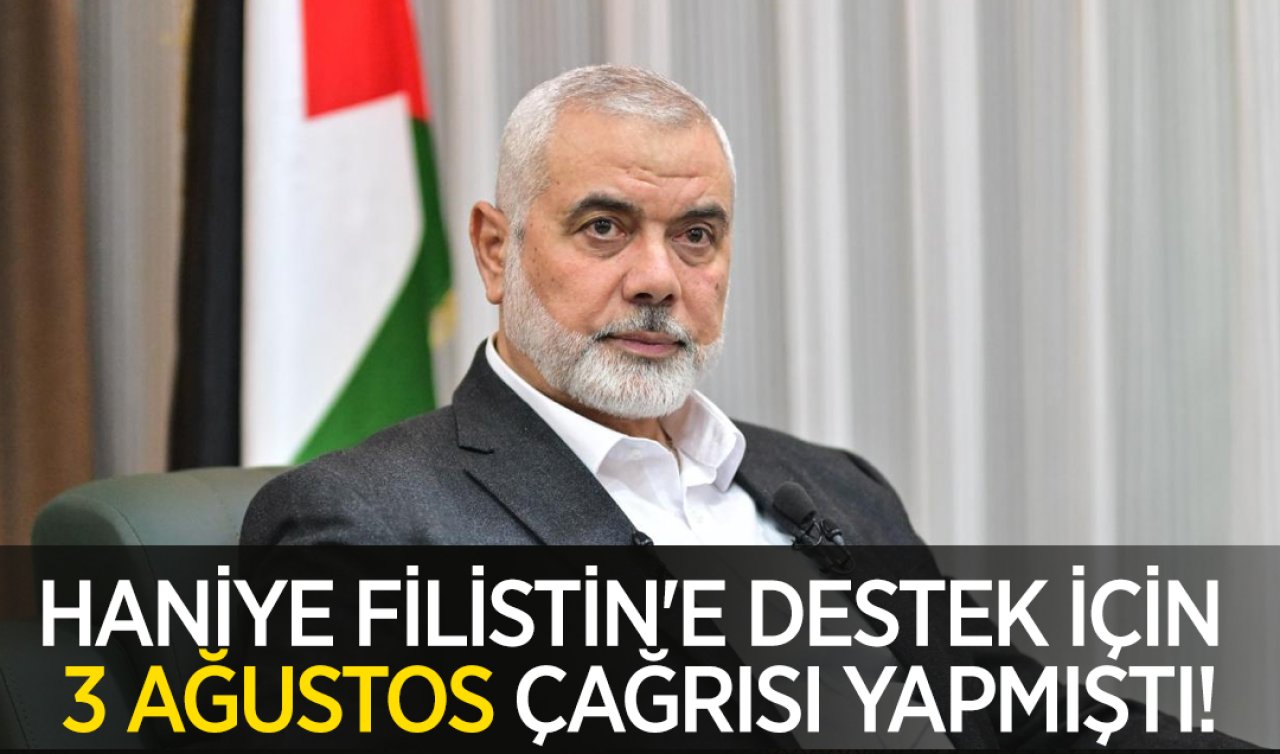 Haniye Filistin’e destek için 3 Ağustos çağrısı yapmıştı! 