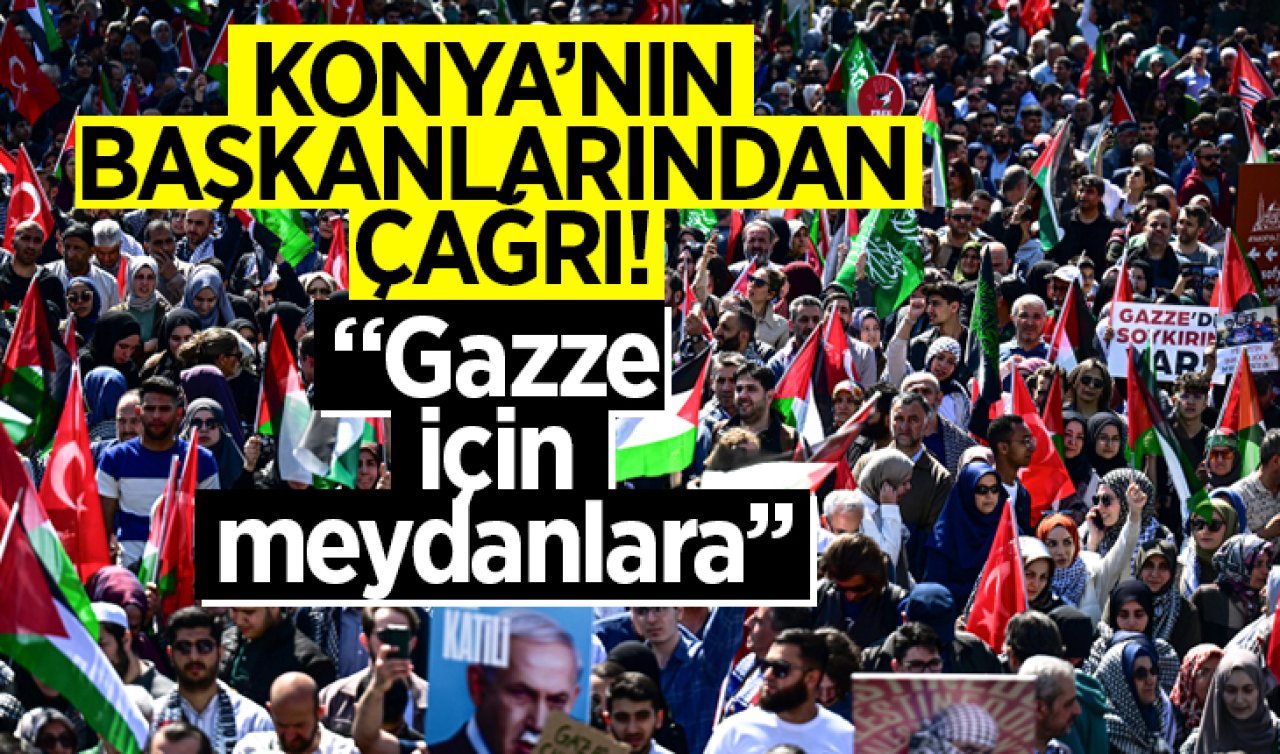  Konya’nın başkanlarından çağrı! “Gazze için meydanlara’’