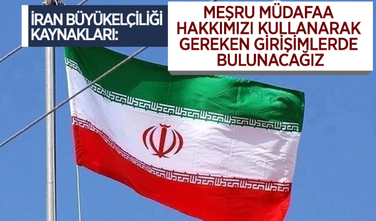  İran Büyükelçiliği kaynakları: Meşru müdafaa hakkımızı kullanarak gereken girişimlerde bulunacağız