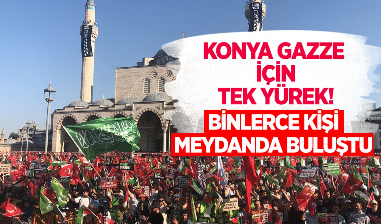 Konya Gazze için tek yürek: Binlerce kişi meydanda buluştu!