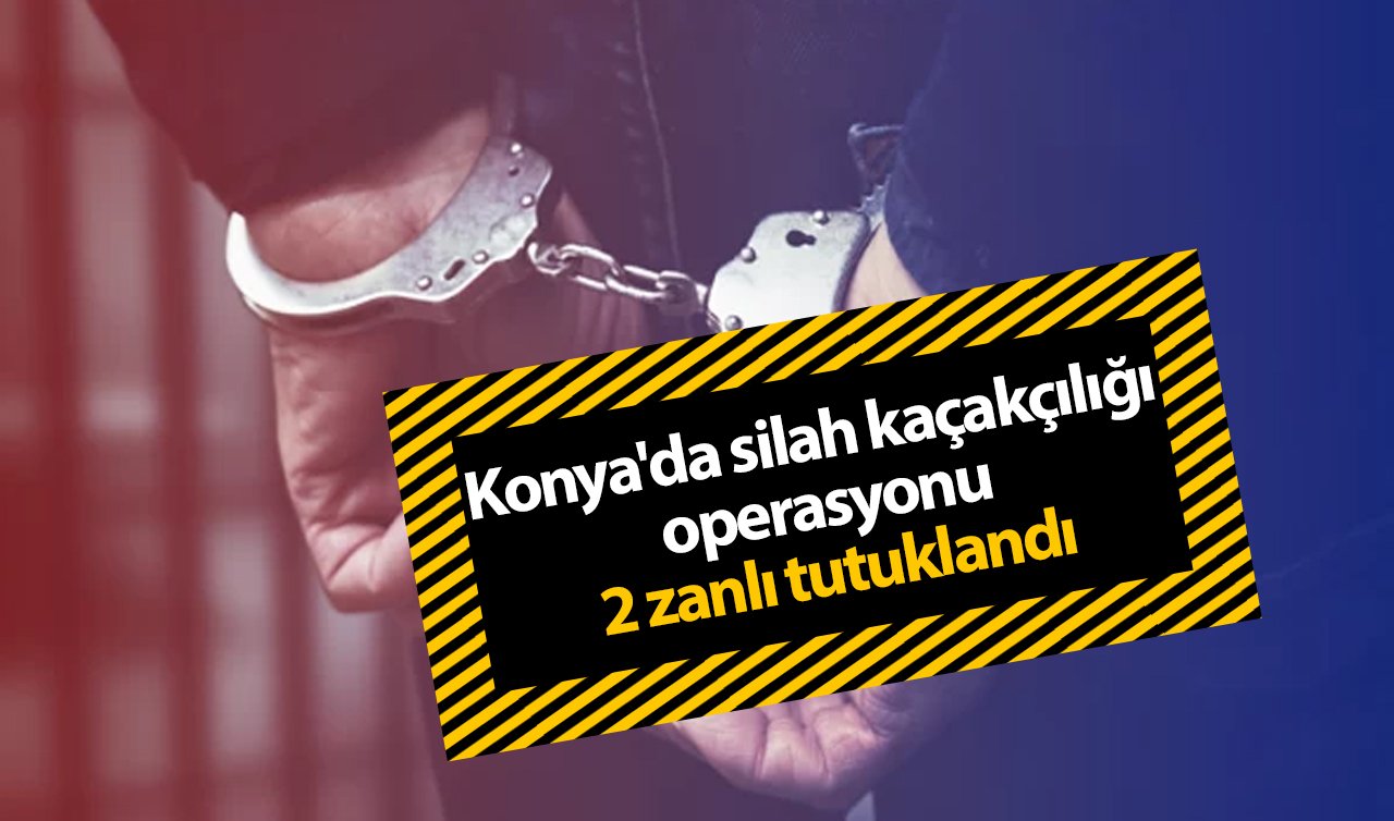 Konya’da silah kaçakçılığı operasyonu: 2 zanlı tutuklandı