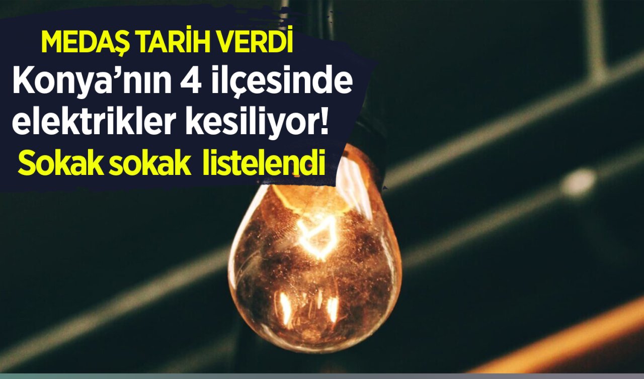 MEDAŞ TARİH VERDİ | Konya’nın 4 ilçesinde elektrikler kesiliyor! Sokak sokak  listelendi  Konya elektrik kesintisi 