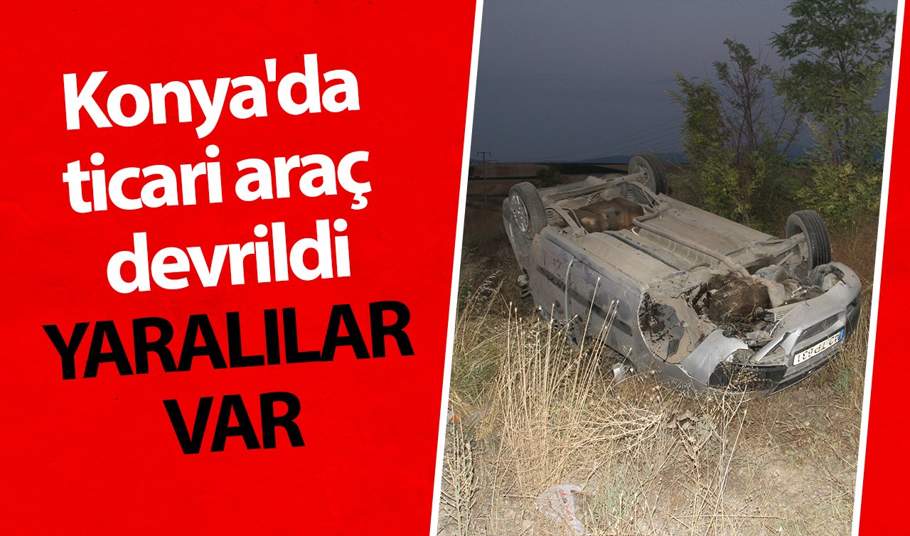 Konya’da ticari araç devrildi: YARALILAR VAR 