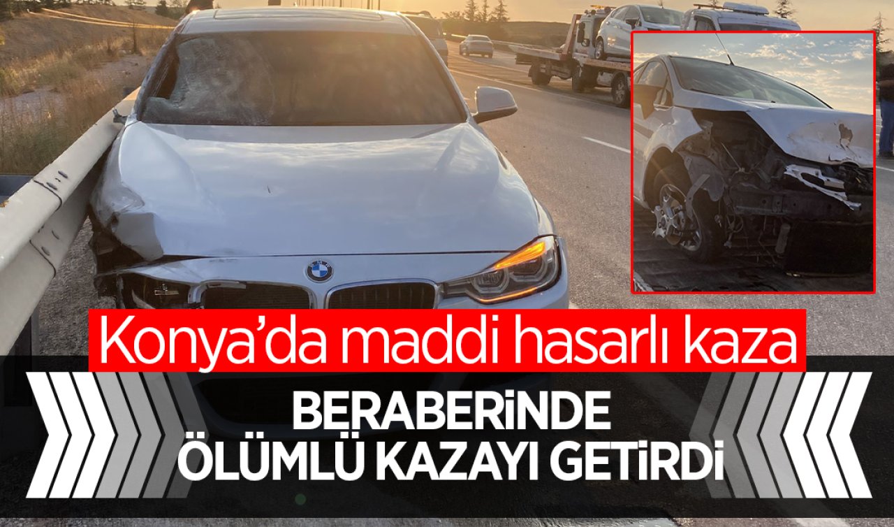 Konya’da maddi hasarlı kaza beraberinde ölümlü kazayı getirdi!