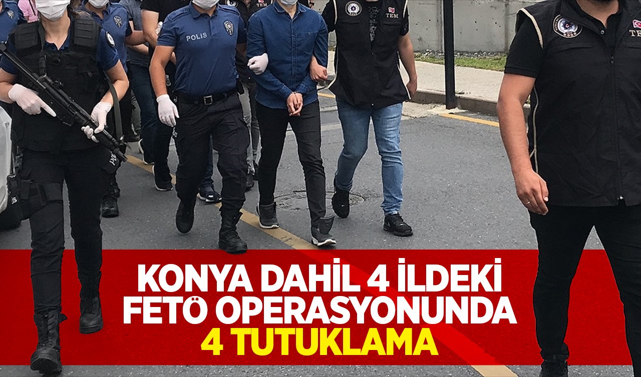 Konya merkezli 4 ilde FETÖ operasyonu: 4 şüpheli gözaltına alındı