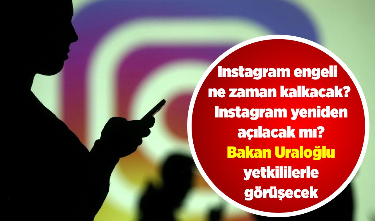 Instagram engeli ne zaman kalkacak? Instagram yeniden açılacak mı? Bakan Uraloğlu yetkililerle görüşecek