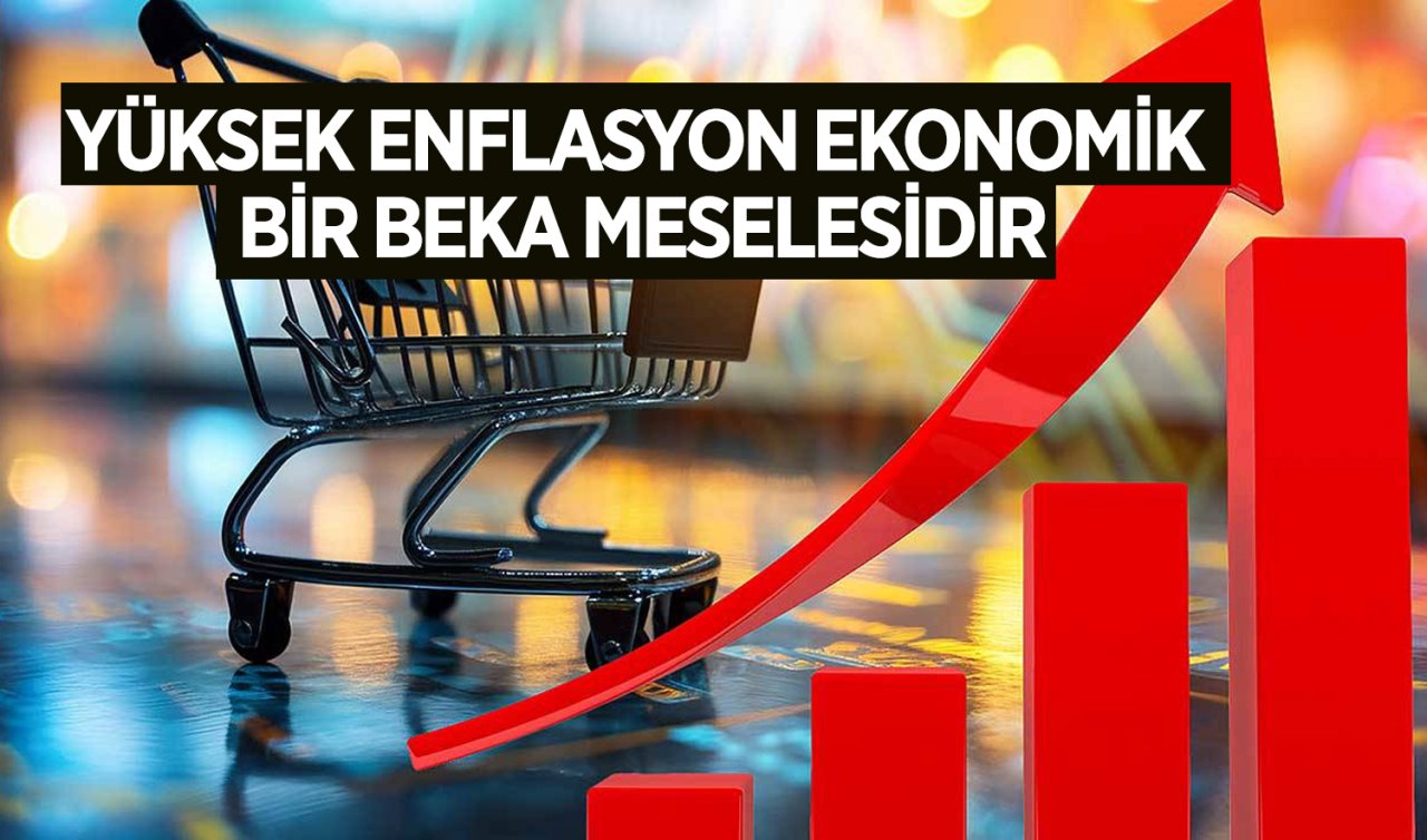 Yüksek enflasyon ekonomik bir beka meselesidir