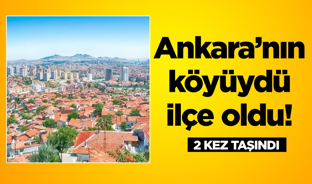  Ankara’nın köyüydü ilçe oldu! 