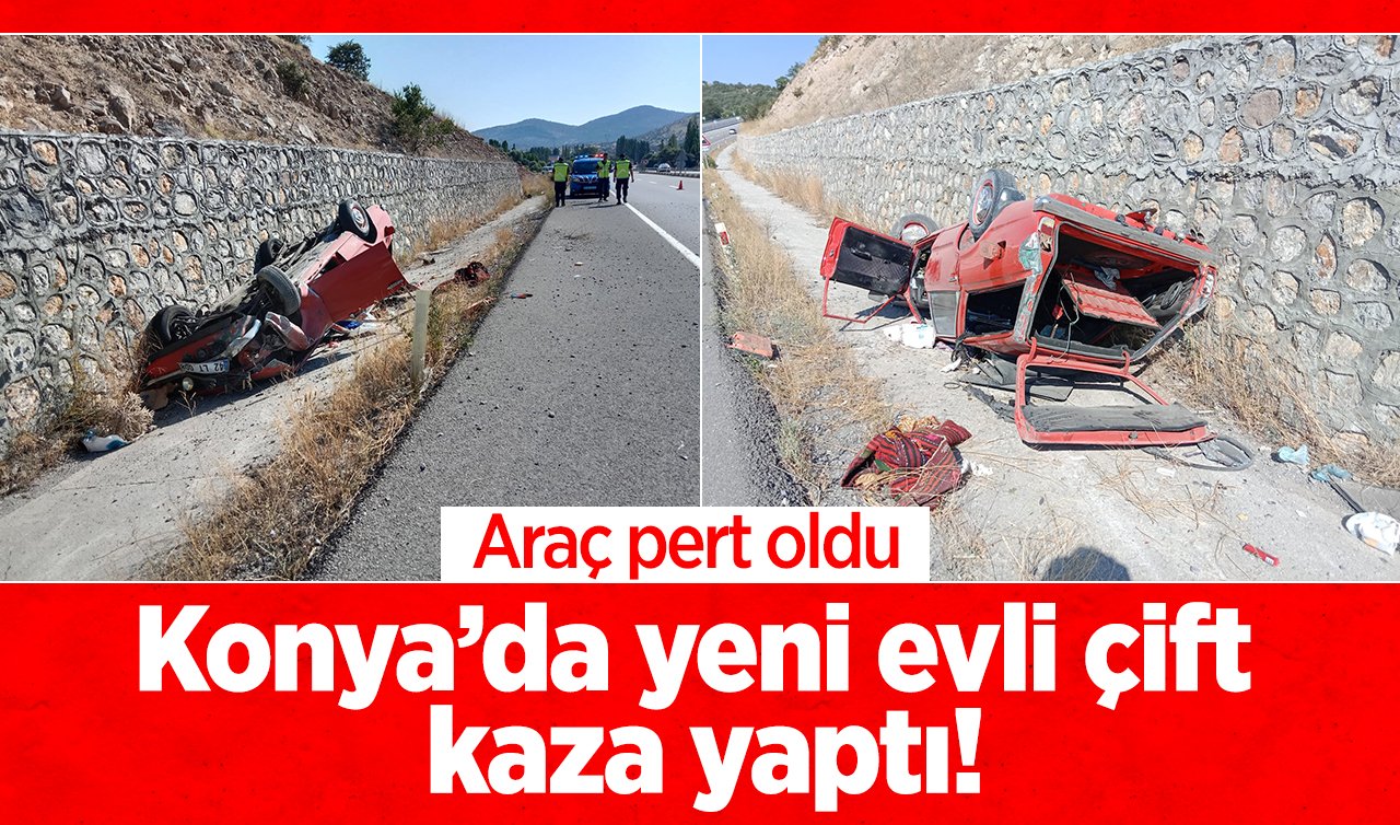 Konya’da yeni evli çift kaza yaptı! Araç pert oldu