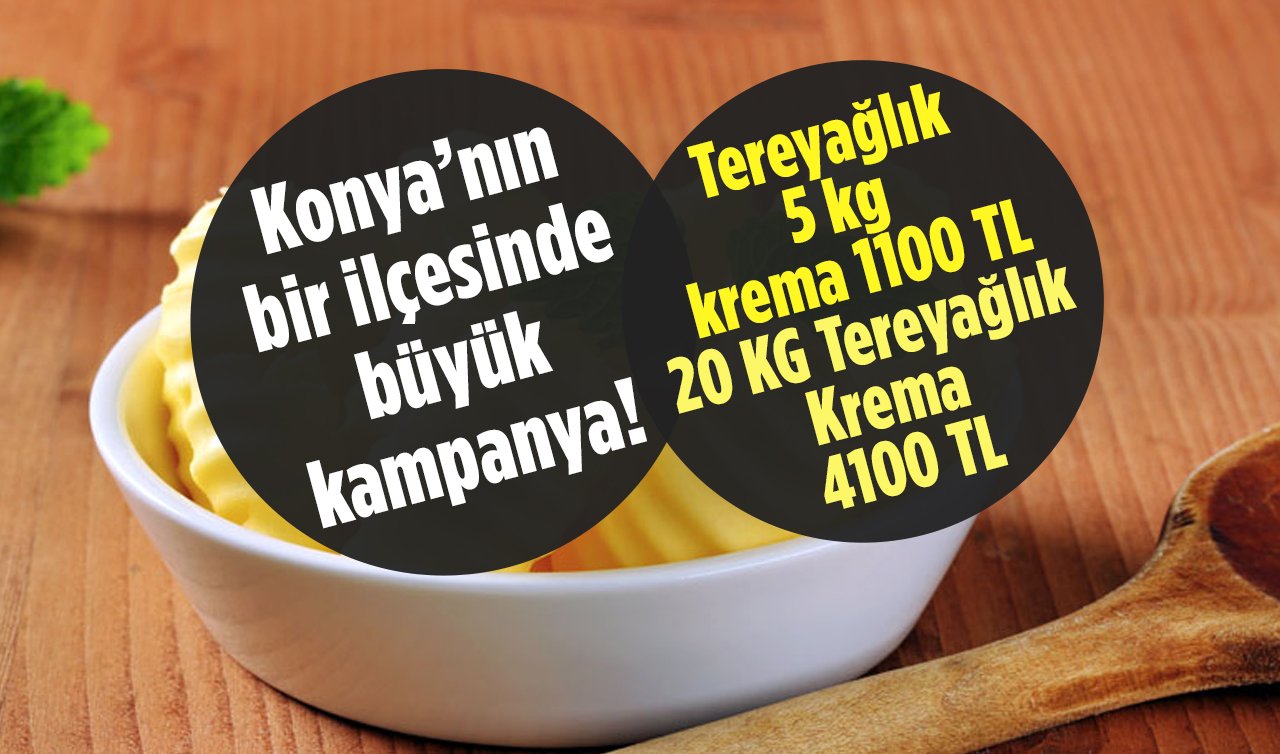  Konya’nın bir ilçesinde büyük kampanya! Tereyağlık 5 kg krema 1100 TL, 20 KG Tereyağlık Krema 4100 TL