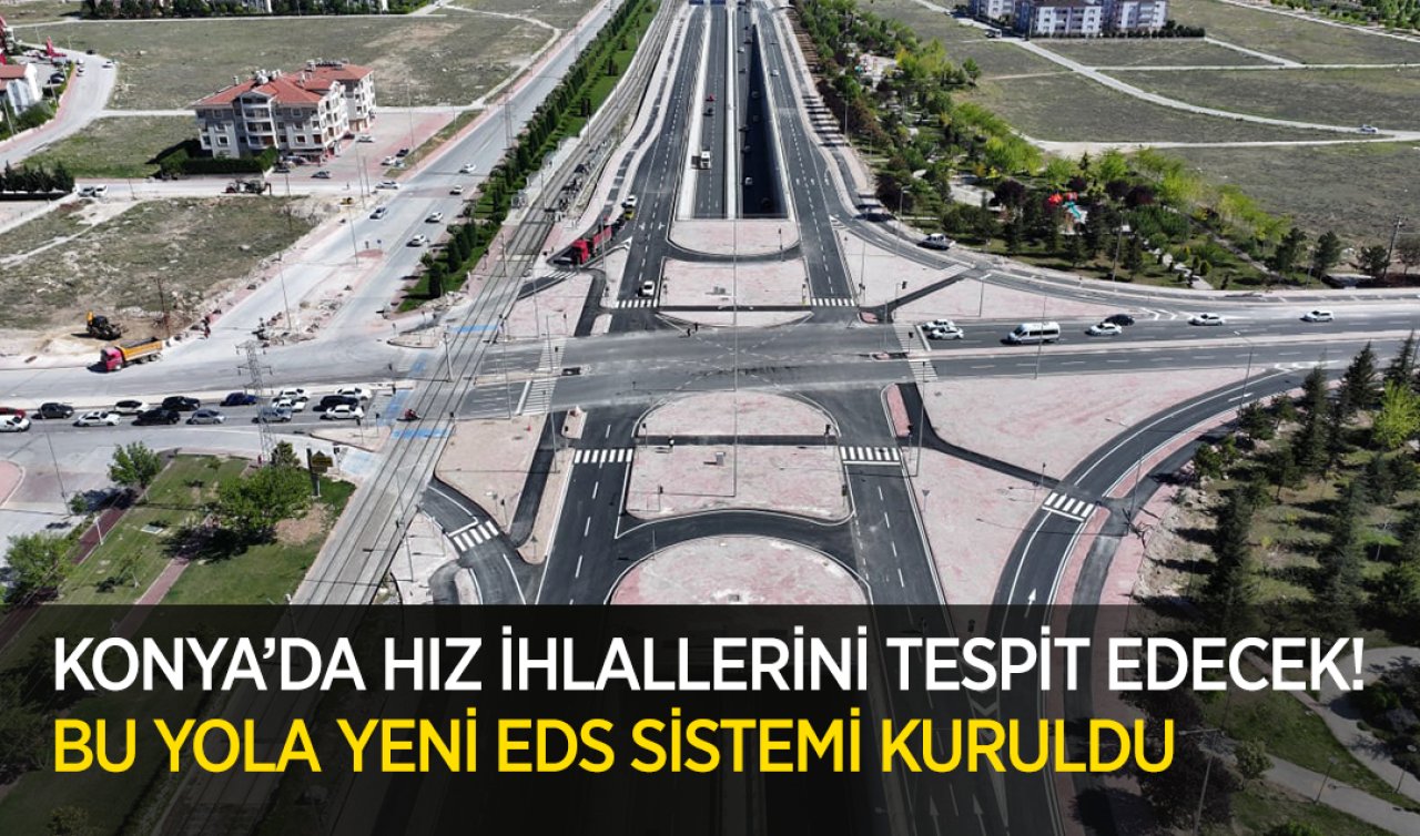 Konya’da hız ihlallerini tespit edecek! Bu yola yeni EDS sistemi kuruldu	