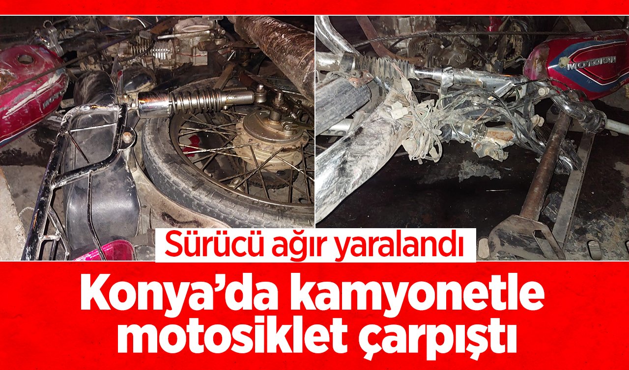 Konya’da kamyonetle motosiklet çarpıştı: Sürücü ağır yaralandı