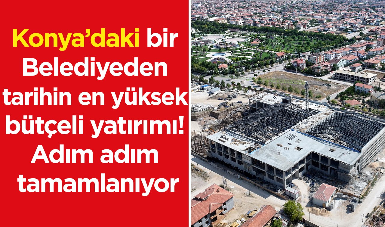 Konya’daki bir belediyeden tarihin en yüksek bütçeli yatırımı! Adım adım tamamlanıyor