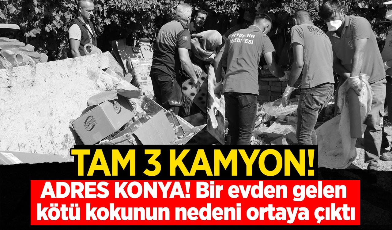 ADRES KONYA! Bir evden gelen kötü kokunun nedeni ortaya çıktı: TAM 3 KAMYON! 