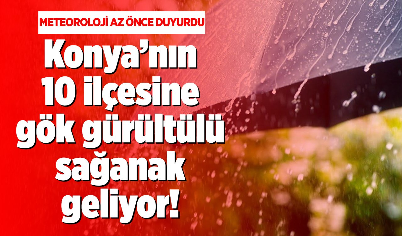 METEOROLOJİ AZ ÖNCE DUYURDU | Konya’nın 10 ilçesine gök gürültülü sağanak geliyor! Tarih verildi! Konya bugün, yarın ve 5 günlük hava durumu