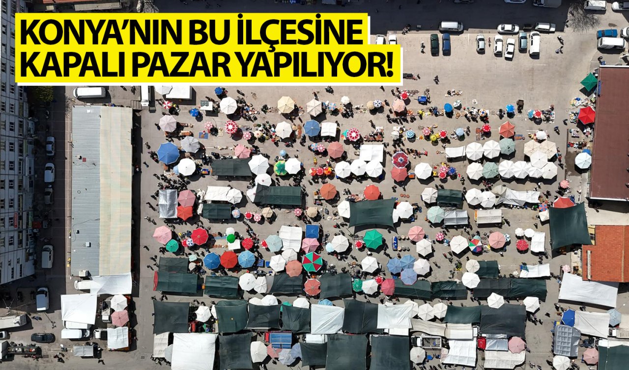 Konya’nın bu ilçesine kapalı pazar yapılıyor! Kapalı Pazar Yeri ihalesinin tarihi ise belli oldu  