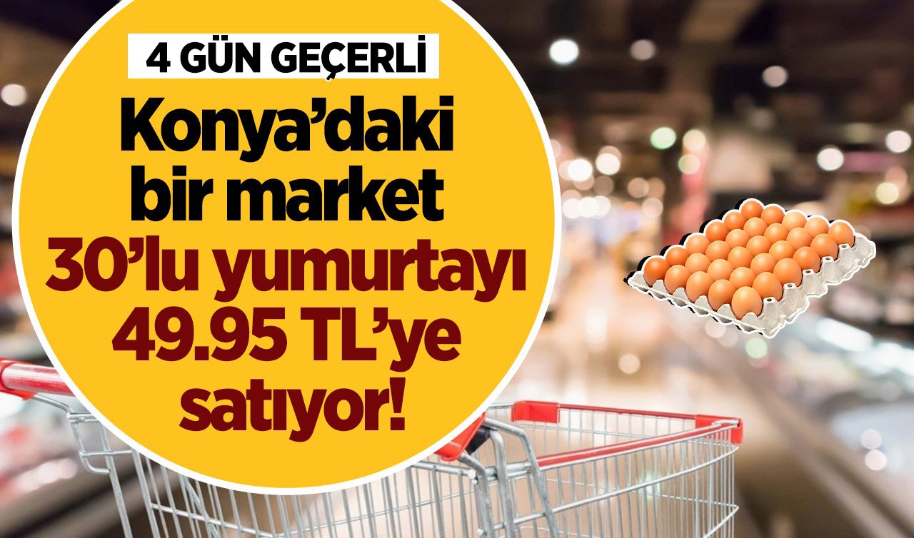 Konya’daki bu markette indirimi duyan koşuyor!  4 GÜN SÜRECEK! 30’lu yumurta 49,95 TL, 5 KG Toz şeker 154,95 TL