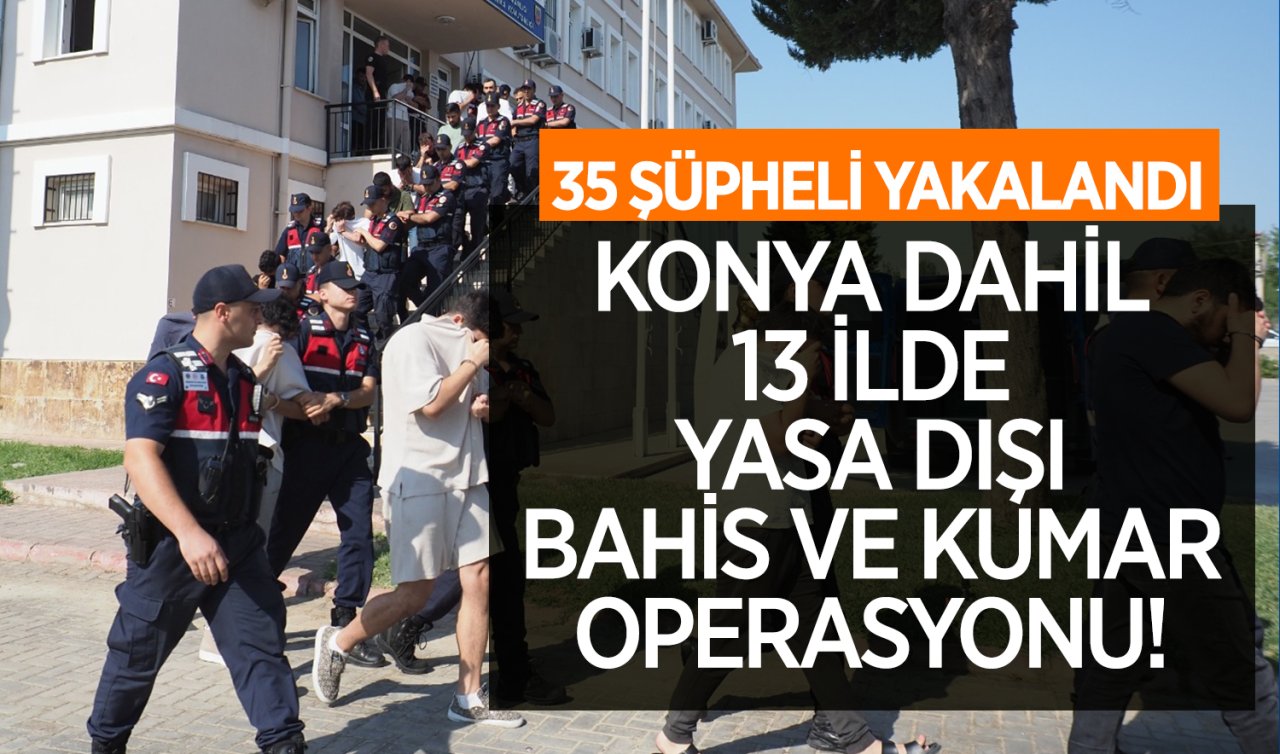 Konya dahil 13 ilde yasa dışı bahis ve kumar operasyonu! 35 şüpheli yakalandı