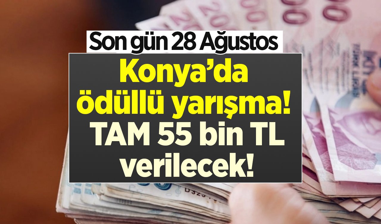 Konya’da ödüllü yarışma! TAM 55 bin TL verilecek! Son gün 28 Ağustos 