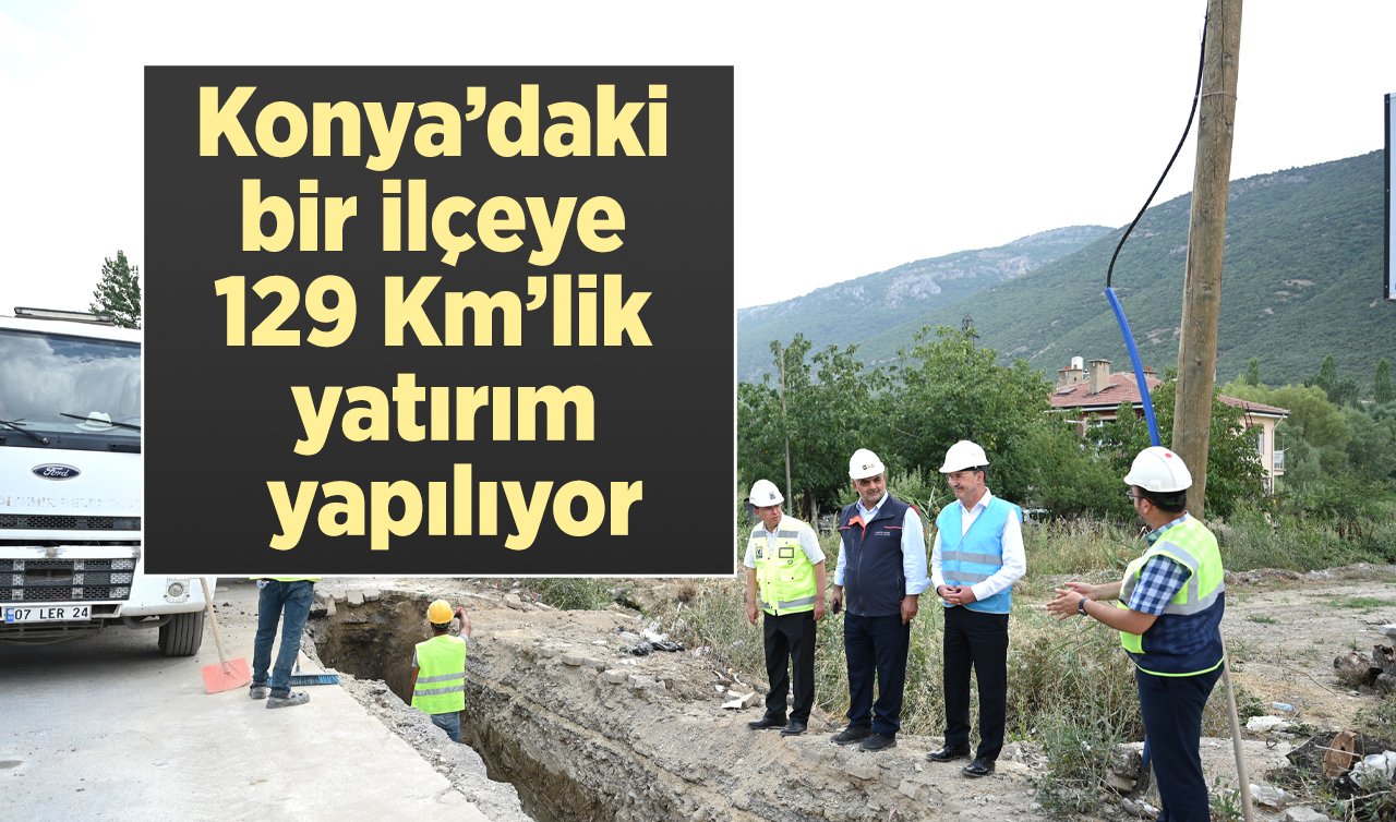 Konya’daki bir ilçeye 129 Km’lik yatırım yapılıyor:Tam 2 ay sürecek 