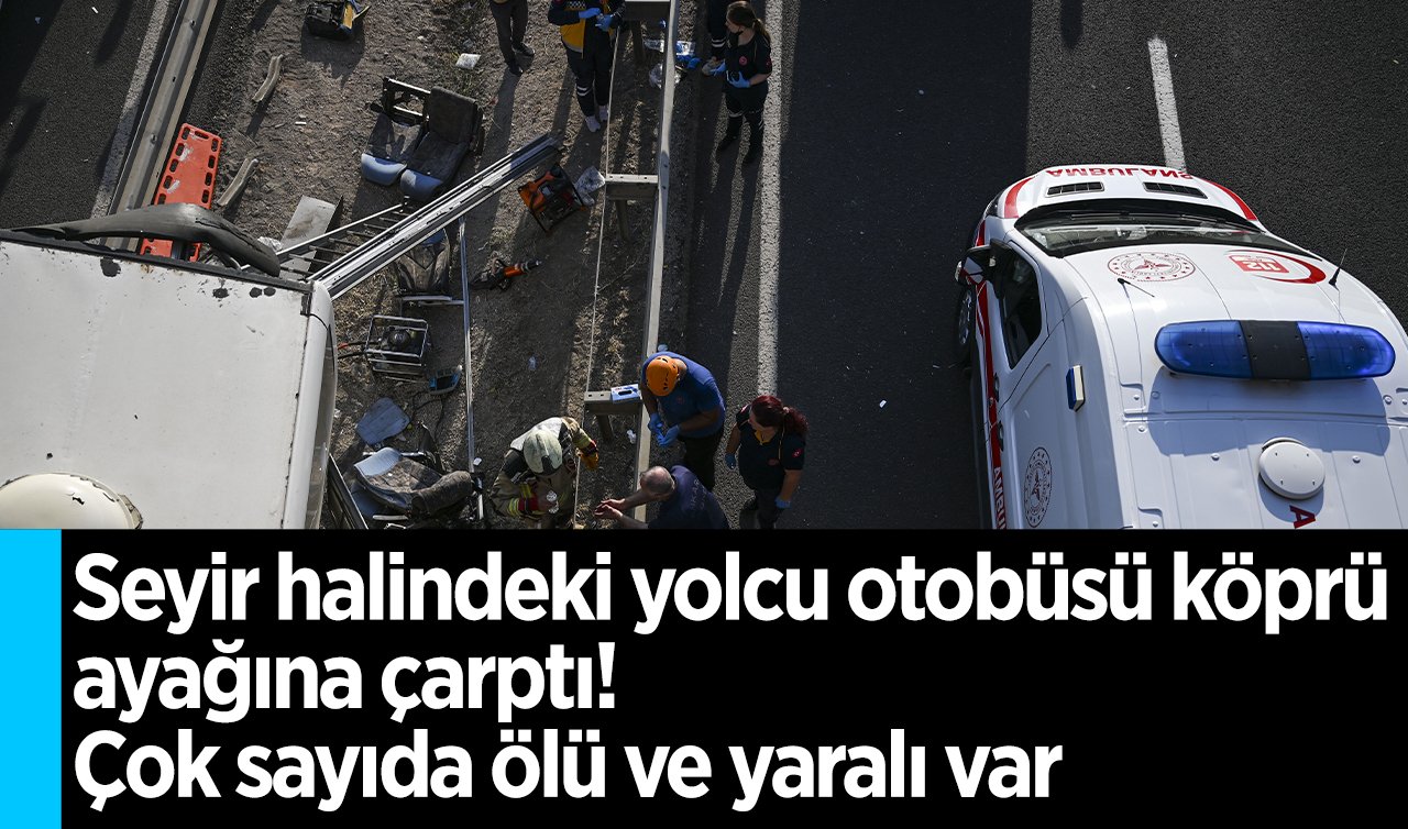 Seyir halindeki yolcu otobüsü köprü ayağına çarptı! Çok sayıda ölü ve yaralı var