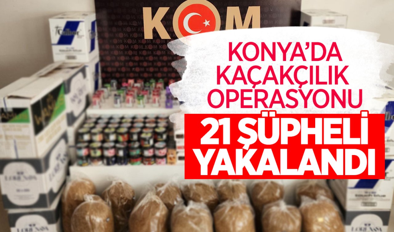 Konya’da kaçakçılık operasyonu! 21 şüpheli yakalandı 