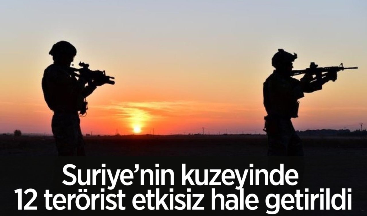 Suriye’nin kuzeyinde 12 terörist etkisiz hale getirildi