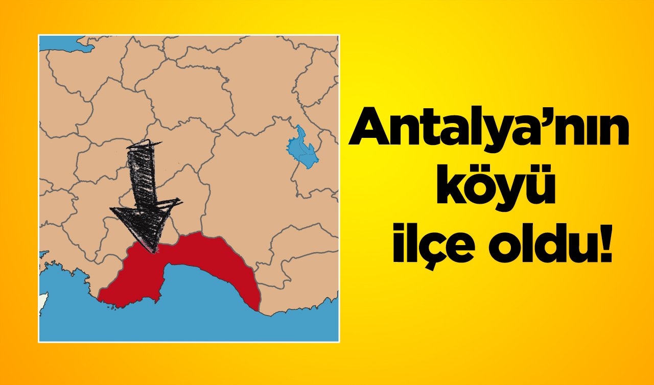  Antalya’nın köyü ilçe oldu!
