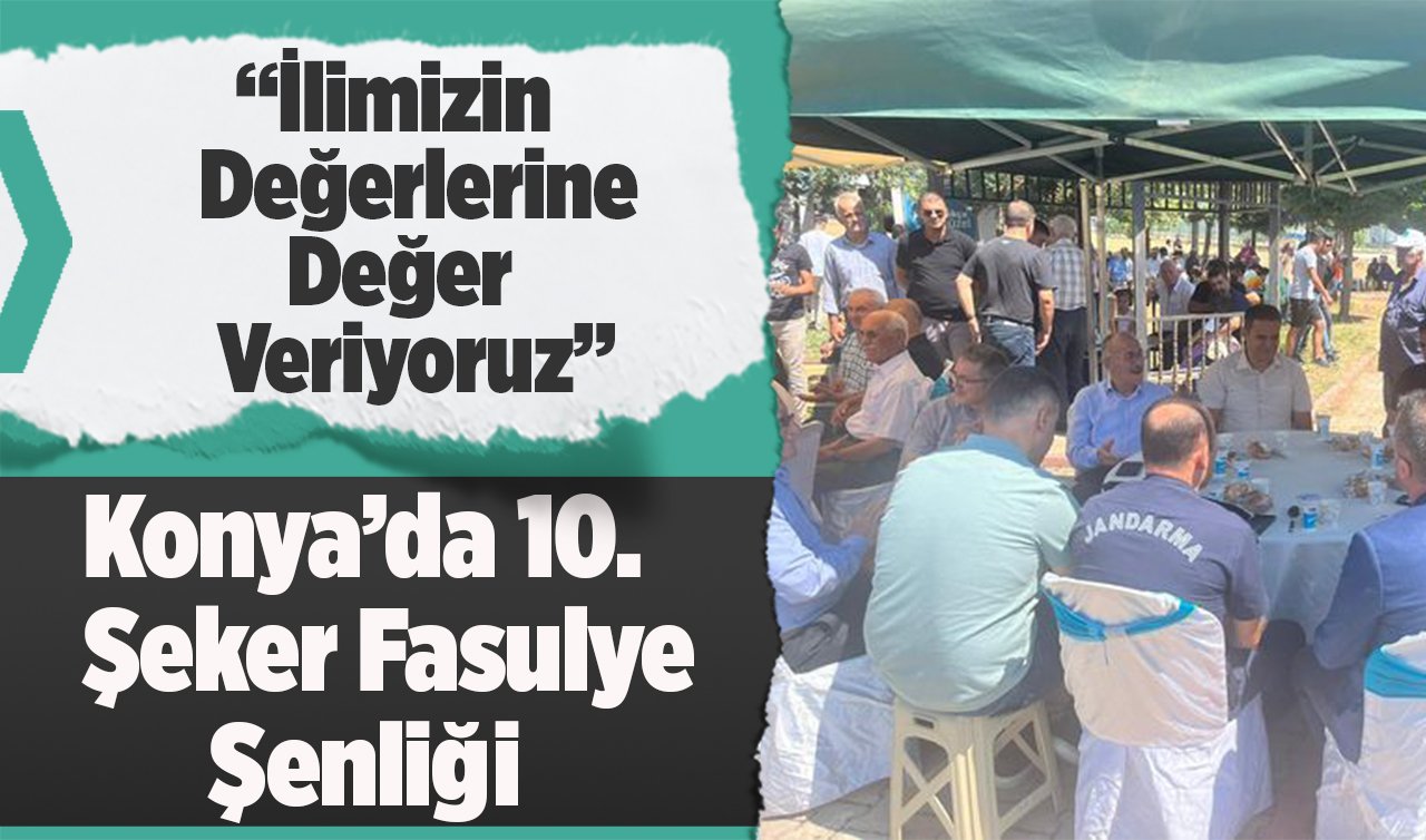 İlimizin Değerlerine Değer Veriyoruz: Konya’da 10. Şeker Fasulye Şenliği