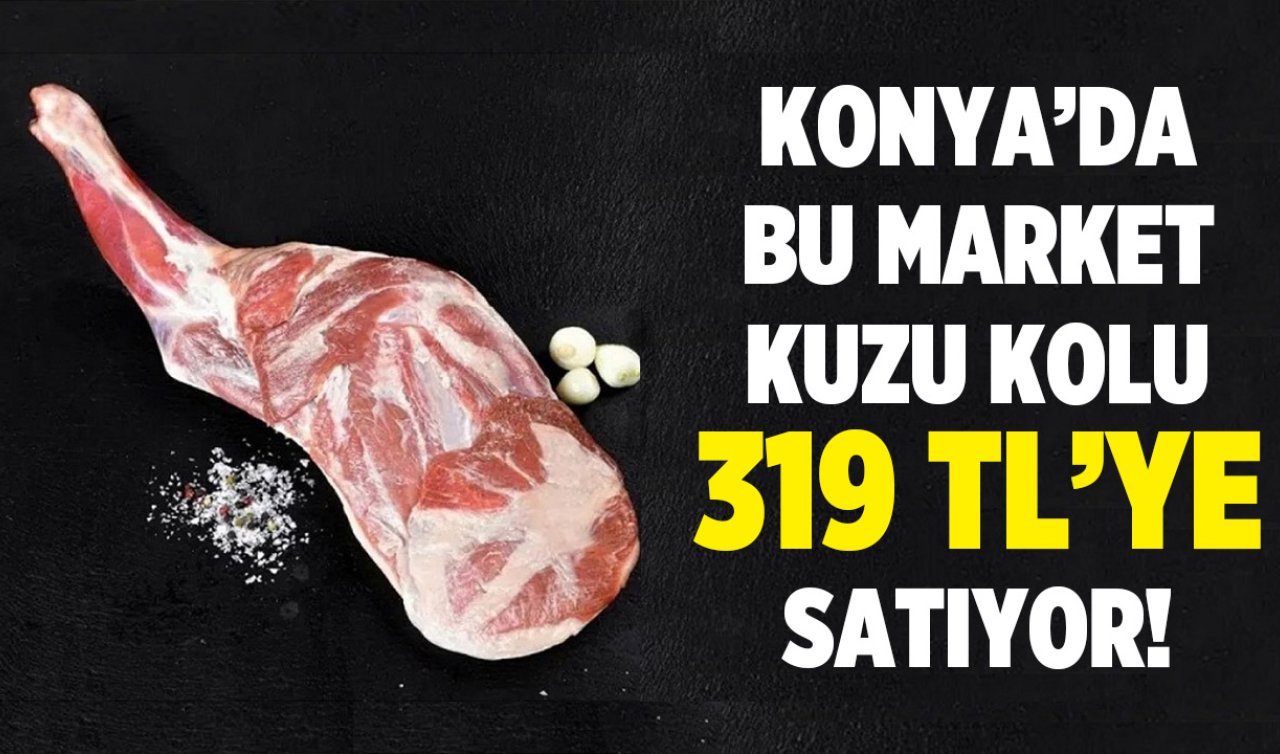 Konya’daki bu market kuzu kolu 319 TL’ye satıyor!